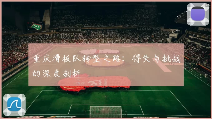 重庆滑板队转型之路：得失与挑战的深度剖析