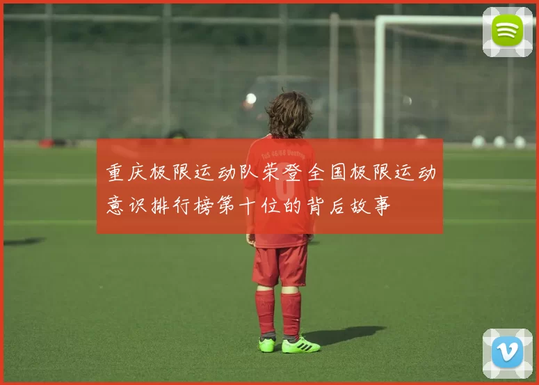 重庆极限运动队荣登全国极限运动意识排行榜第十位的背后故事