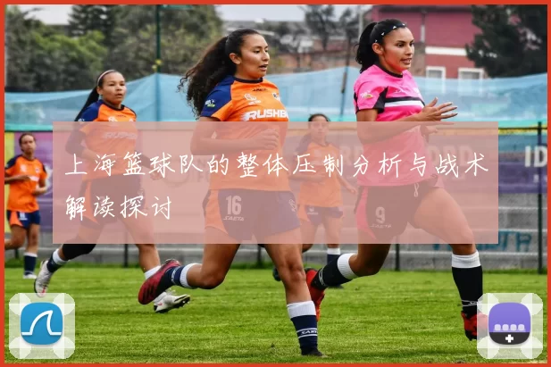 上海篮球队的整体压制分析与战术解读探讨