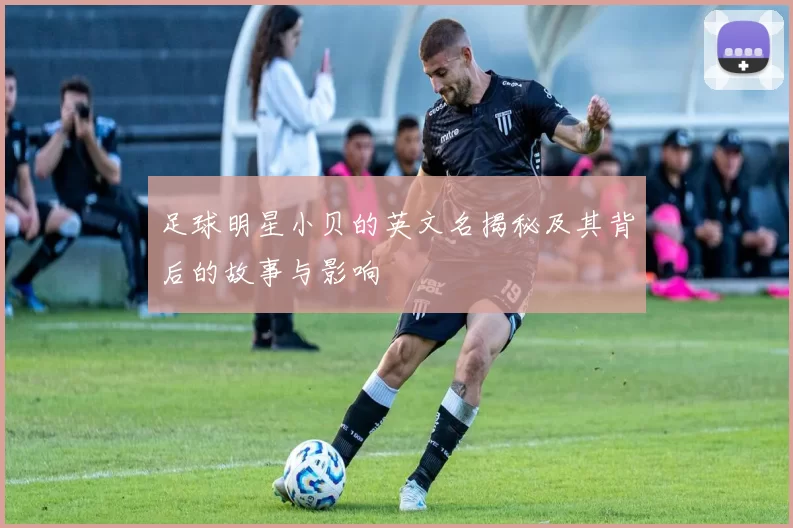 足球明星小贝的英文名揭秘及其背后的故事与影响