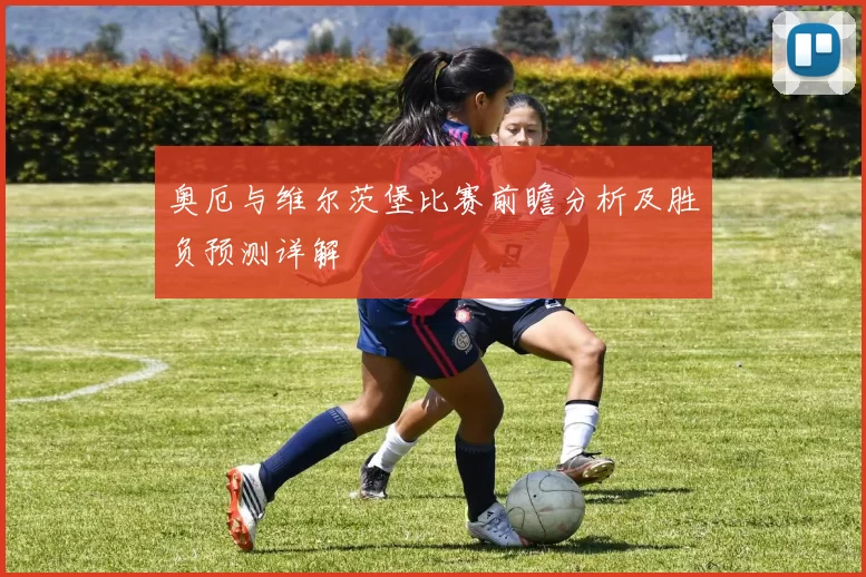 奥厄与维尔茨堡比赛前瞻分析及胜负预测详解