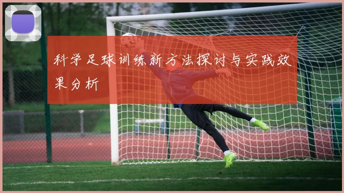 科学足球训练新方法探讨与实践效果分析