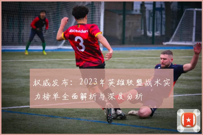 权威发布：2023年英雄联盟战术实力榜单全面解析与深度分析