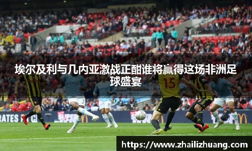 埃尔及利与几内亚激战正酣谁将赢得这场非洲足球盛宴